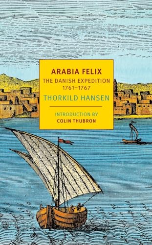 Arabia Felix: The Danish Expedition of 1761-1767 (NYRB Classics)